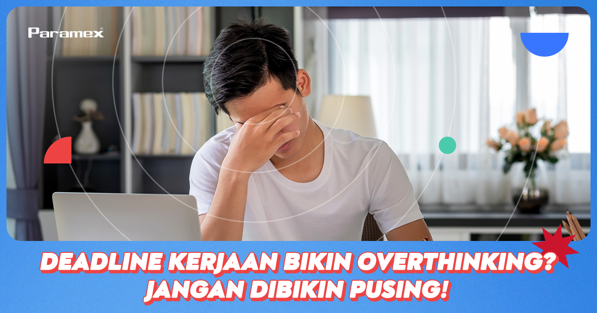 Deadline Kerjaan Bikin Overthinking? Jangan Dibikin Pusing!